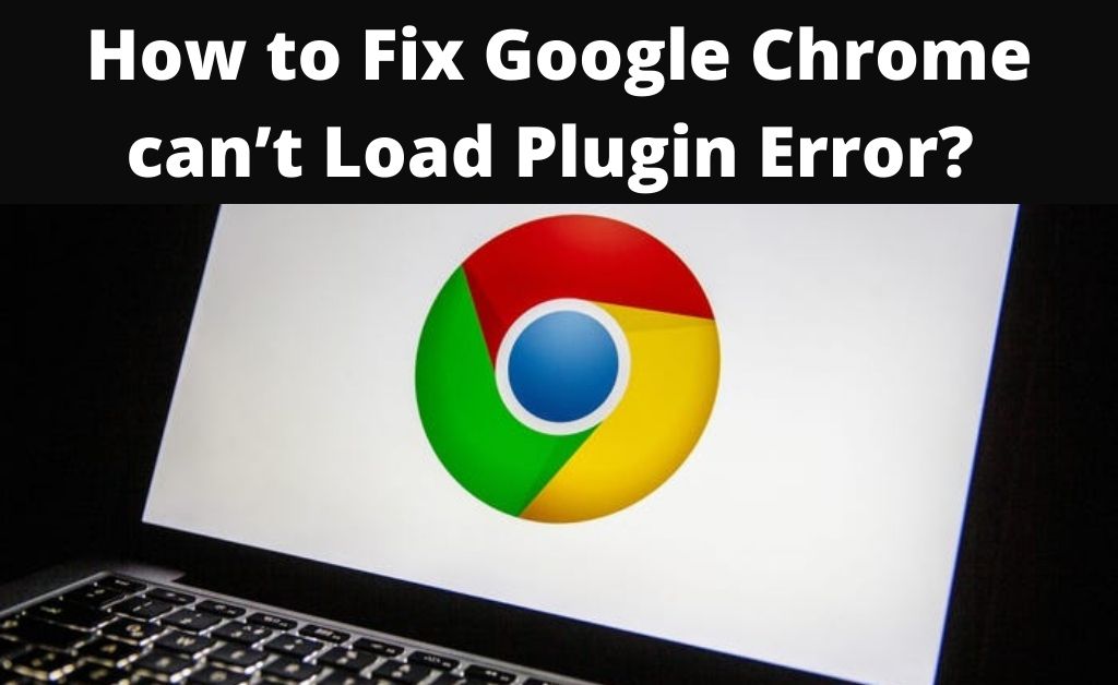 How to Fix Google Chrome can’t Load Plugin Error