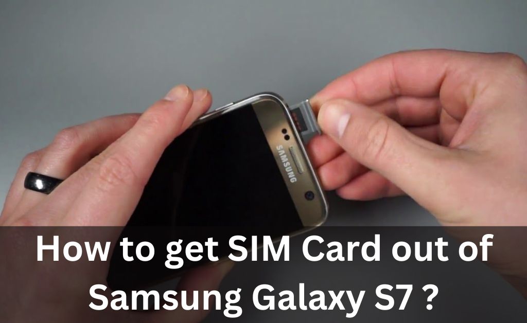 how to get sim card out of samsung galaxy s7