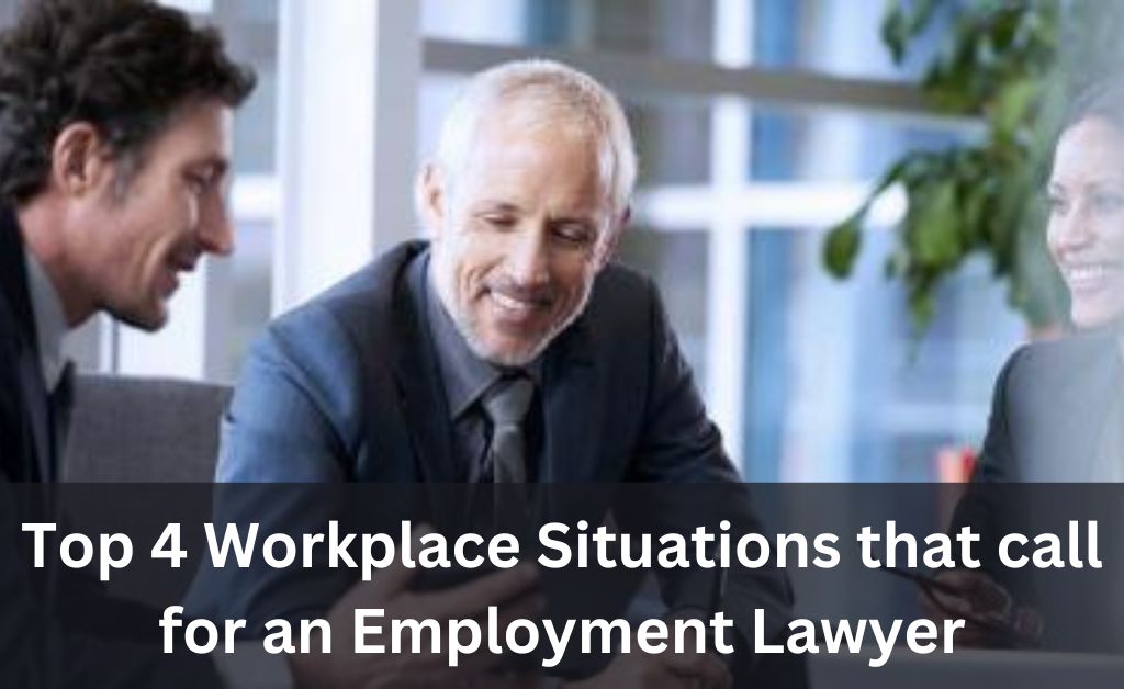Top 4 Workplace Situations that call for an Employment Lawyer