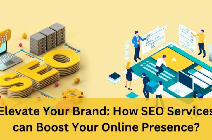 Elevate Your Brand: How SEO Services can Boost Your Online Presence?