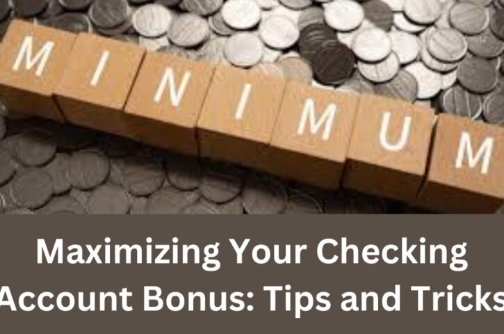 Maximizing Your Checking Account Bonus: Tips and Tricks