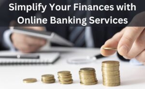 Simplify Your Finances with Online Banking Services