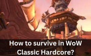 How to survive in WoW Classic Hardcore